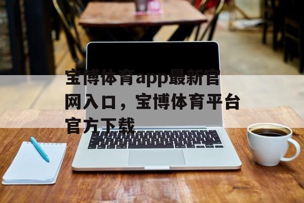 宝博体育app最新官网入口，宝博体育平台官方下载